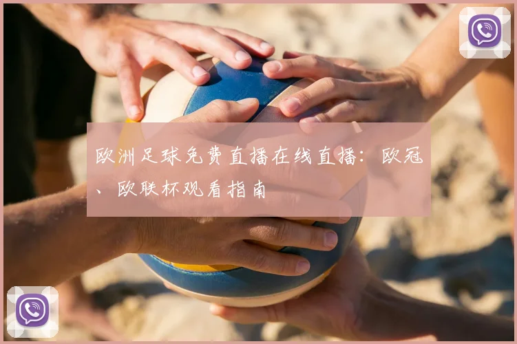 欧洲足球免费直播在线直播：欧冠、欧联杯观看指南